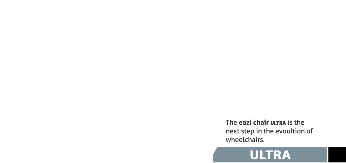 The eazi chair Ultra is the next step in the evolution of wheelchairs. Call (UK) 0800-328-1699 for more details.